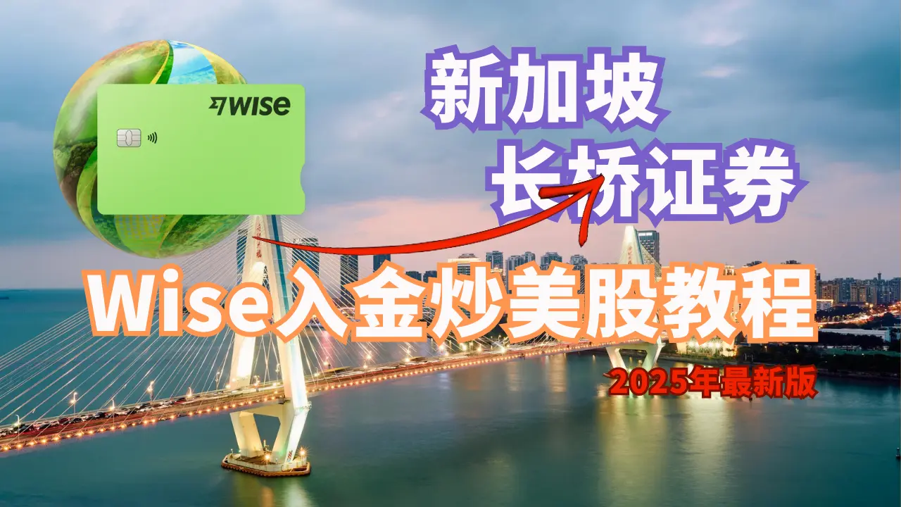 2025年如何用Wise入金炒美股,Wise入金长桥证券教程,秒速入金超低手续费